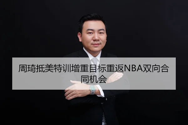 周琦抵美特训增重目标重返NBA双向合同机会