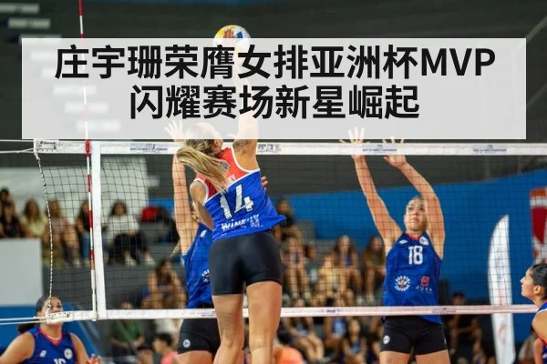 庄宇珊荣膺女排亚洲杯MVP闪耀赛场新星崛起