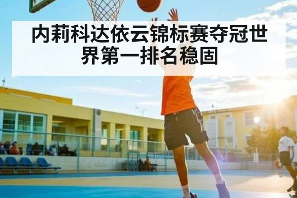 内莉科达依云锦标赛夺冠世界第一排名稳固