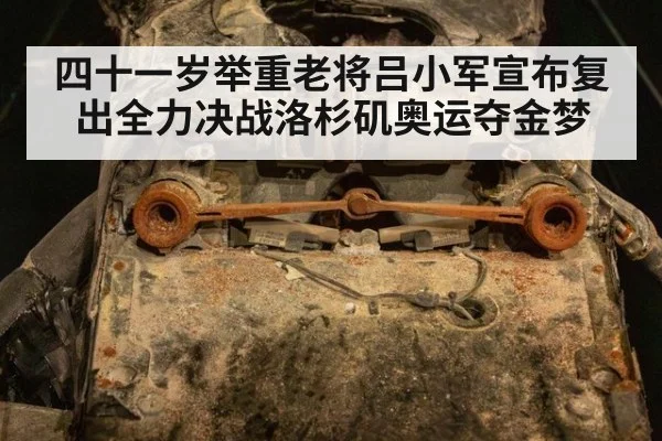 四十一岁举重老将吕小军宣布复出全力决战洛杉矶奥运夺金梦